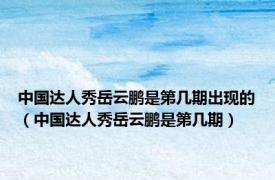 中国达人秀岳云鹏是第几期出现的（中国达人秀岳云鹏是第几期）