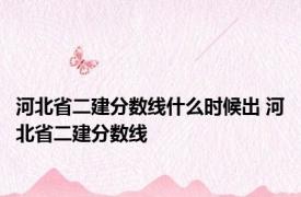 河北省二建分数线什么时候出 河北省二建分数线 
