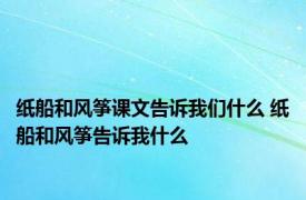 纸船和风筝课文告诉我们什么 纸船和风筝告诉我什么 