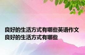 良好的生活方式有哪些英语作文 良好的生活方式有哪些