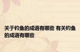 关于钓鱼的成语有哪些 有关钓鱼的成语有哪些