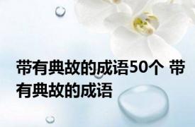 带有典故的成语50个 带有典故的成语
