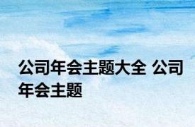 公司年会主题大全 公司年会主题 