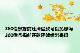 360借条提前还清借款可以免息吗 360借条提前还款还能借出来吗