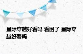 星际穿越好看吗 看困了 星际穿越好看吗 