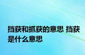 挡获和抓获的意思 挡获是什么意思 