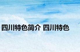 四川特色简介 四川特色 