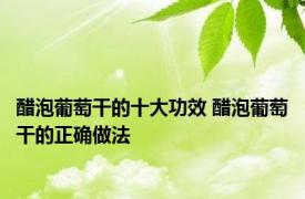醋泡葡萄干的十大功效 醋泡葡萄干的正确做法