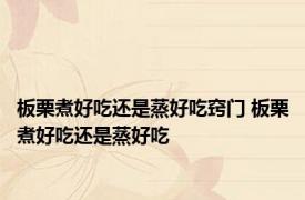 板栗煮好吃还是蒸好吃窍门 板栗煮好吃还是蒸好吃 
