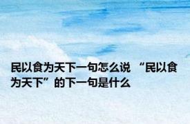 民以食为天下一句怎么说 “民以食为天下”的下一句是什么
