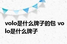 volo是什么牌子的包 volo是什么牌子 