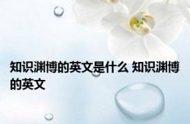 知识渊博的英文是什么 知识渊博的英文 