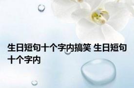 生日短句十个字内搞笑 生日短句十个字内 