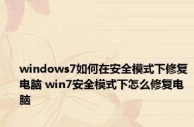 windows7如何在安全模式下修复电脑 win7安全模式下怎么修复电脑