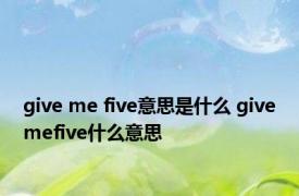 give me five意思是什么 givemefive什么意思 