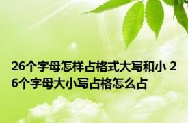 26个字母怎样占格式大写和小 26个字母大小写占格怎么占