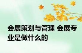 会展策划与管理 会展专业是做什么的