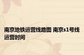南京地铁运营线路图 南京s1号线运营时间 