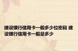 建设银行信用卡一般多少位密码 建设银行信用卡一般是多少