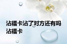 沾福卡沾了对方还有吗 沾福卡 