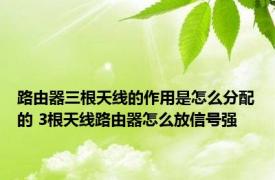 路由器三根天线的作用是怎么分配的 3根天线路由器怎么放信号强