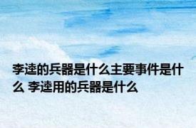 李逵的兵器是什么主要事件是什么 李逵用的兵器是什么
