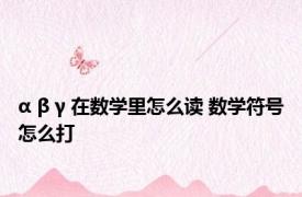 α β γ 在数学里怎么读 数学符号怎么打 