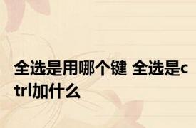 全选是用哪个键 全选是ctrl加什么 