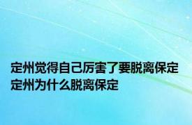 定州觉得自己厉害了要脱离保定 定州为什么脱离保定 