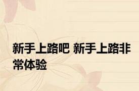新手上路吧 新手上路非常体验 