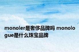 monoler是奢侈品牌吗 monologue是什么珠宝品牌