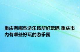 重庆有哪些游乐场所好玩呢 重庆市内有哪些好玩的游乐园