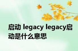 启动 legacy legacy启动是什么意思 