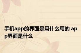 手机app的界面是用什么写的 app界面是什么