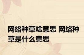 网络种草啥意思 网络种草是什么意思