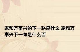 家和万事兴的下一联是什么 家和万事兴下一句是什么百 
