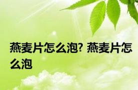 燕麦片怎么泡? 燕麦片怎么泡