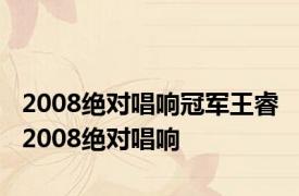 2008绝对唱响冠军王睿 2008绝对唱响 