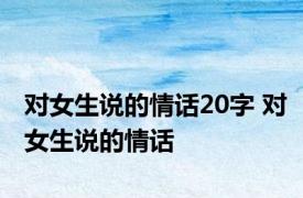 对女生说的情话20字 对女生说的情话 