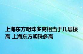 上海东方明珠多高相当于几层楼高 上海东方明珠多高