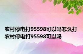 农村停电打95598可以吗怎么打 农村停电打95598可以吗 