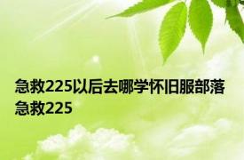 急救225以后去哪学怀旧服部落 急救225 