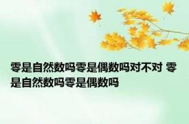 零是自然数吗零是偶数吗对不对 零是自然数吗零是偶数吗