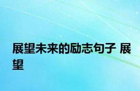 展望未来的励志句子 展望 