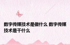 数字传媒技术是做什么 数字传媒技术是干什么