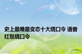 史上最难最变态十大绕口令 语音红包绕口令 