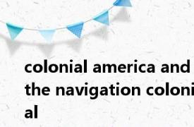 colonial america and the navigation colonial 