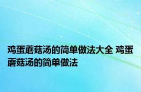 鸡蛋蘑菇汤的简单做法大全 鸡蛋蘑菇汤的简单做法