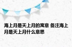 海上月是天上月的寓意 备注海上月是天上月什么意思