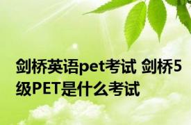 剑桥英语pet考试 剑桥5级PET是什么考试